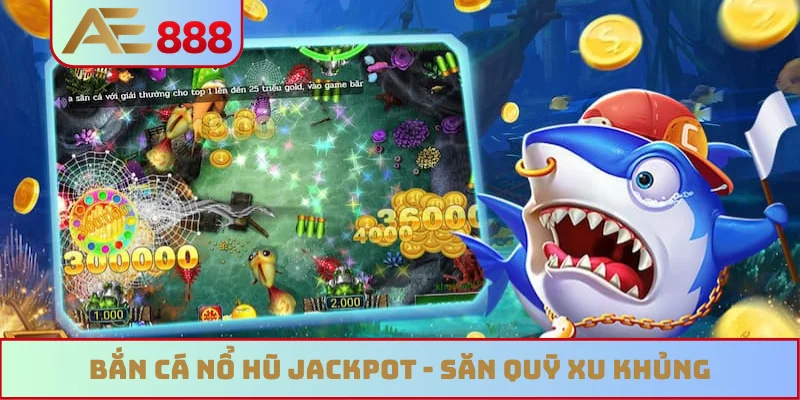 Bắn cá nổ hũ jackpot