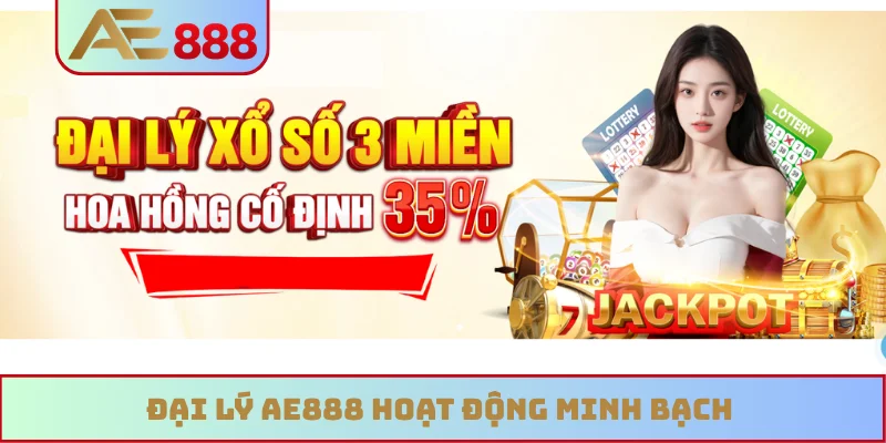 Đại lý AE888 hoạt động minh bạch