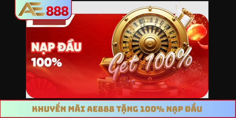 Khuyến mãi AE888 tặng 100% nạp đầu