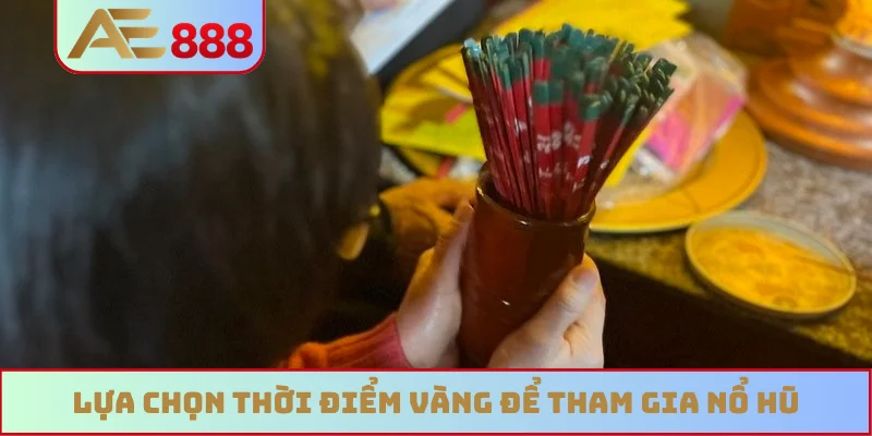 Lựa chọn thời điểm vàng để tham gia nổ hũ