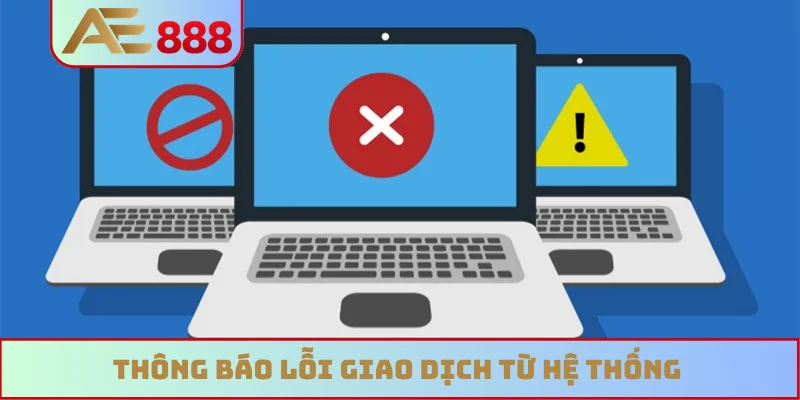 Thông báo lỗi giao dịch từ hệ thống Thông báo lỗi giao dịch từ hệ thống