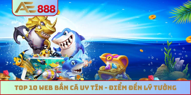 Top 10 web bắn cá uy tín