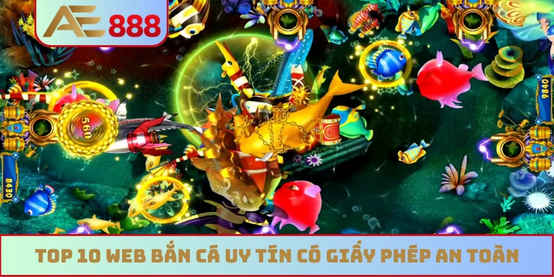Top 10 web bắn cá uy tín có giấy phép an toàn