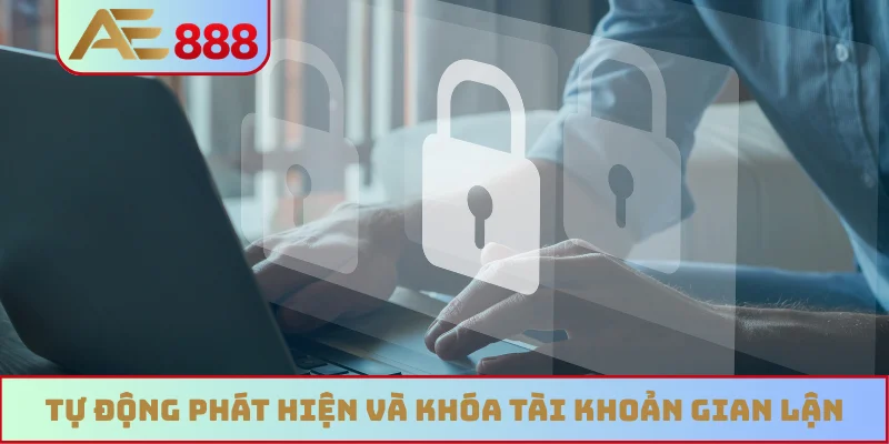 Tự động phát hiện và khóa tài khoản gian lận Tự động phát hiện và khóa tài khoản gian lận