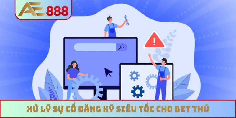 Xử lý sự cố đăng ký siêu tốc cho bet thủ Xử lý sự cố đăng ký siêu tốc cho bet thủ